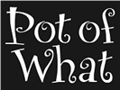 Pot Of What